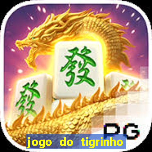 jogo do tigrinho ganha dinheiro de verdade